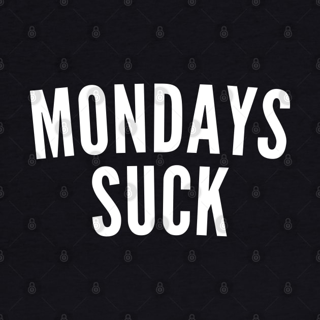 Monday's Suck. Funny I Hate Monday's Saying. White by That Cheeky Tee